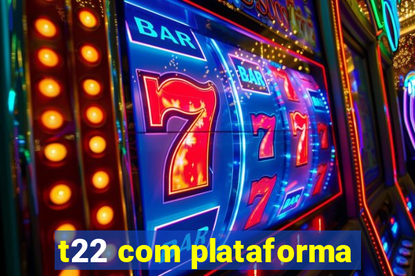 t22 com plataforma